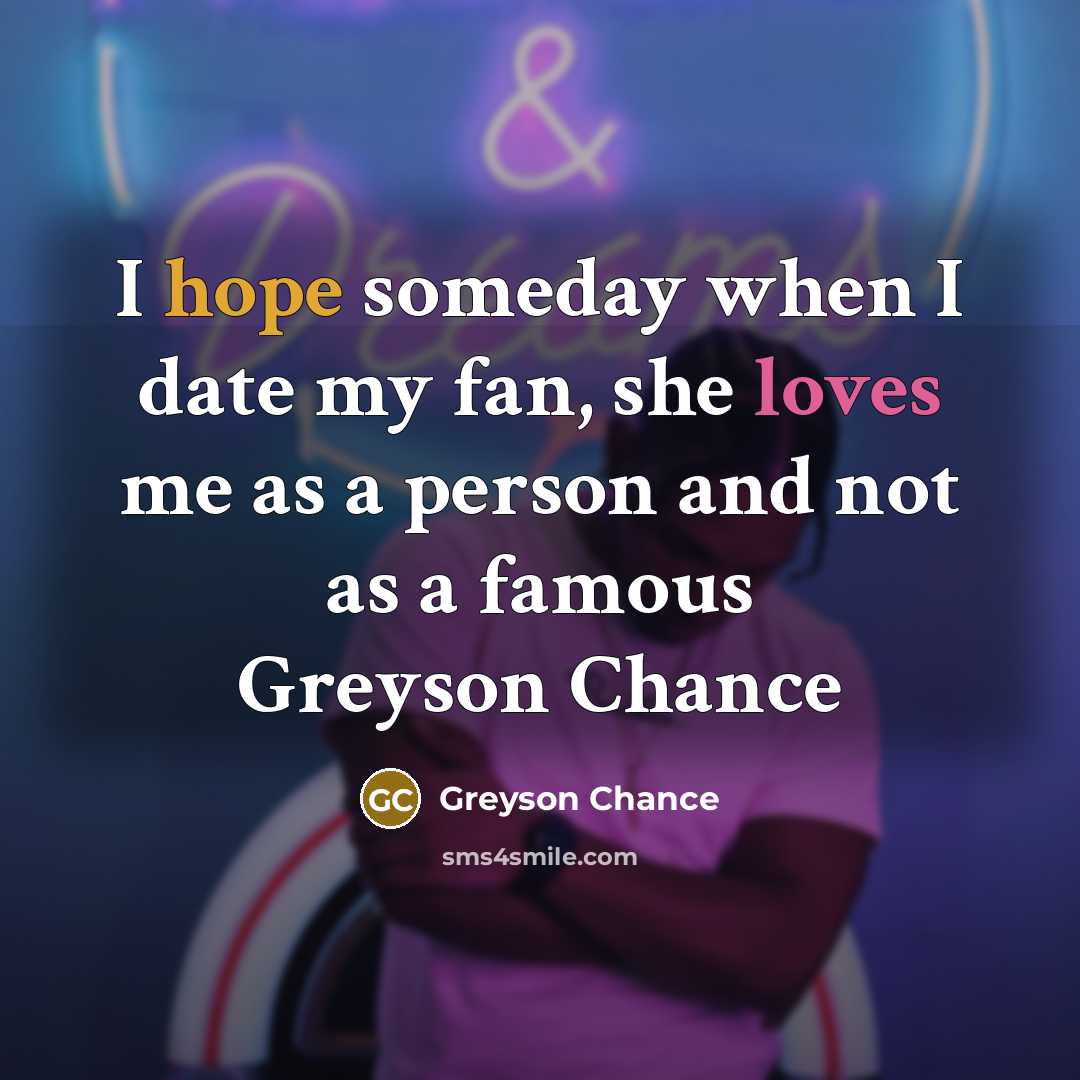 “I hope someday when I date my fan, she loves…” quote by Greyson Chance