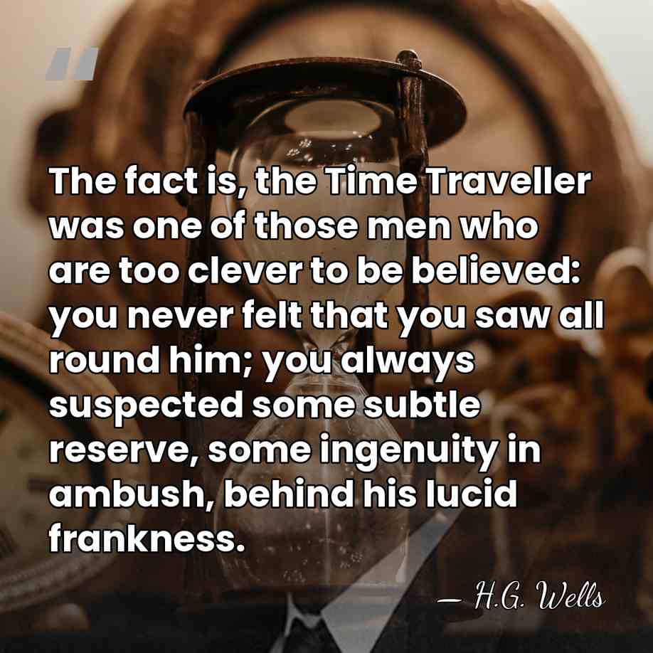 The fact is, the Time Traveller was one of those men who&hellip; - H.G. Wells
