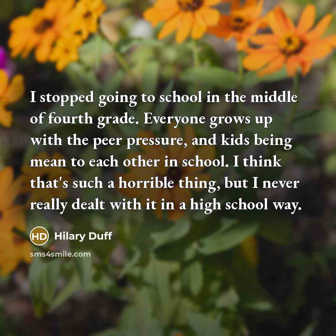 “I stopped going to school in the middle of fourth…” quote by Hilary Duff
