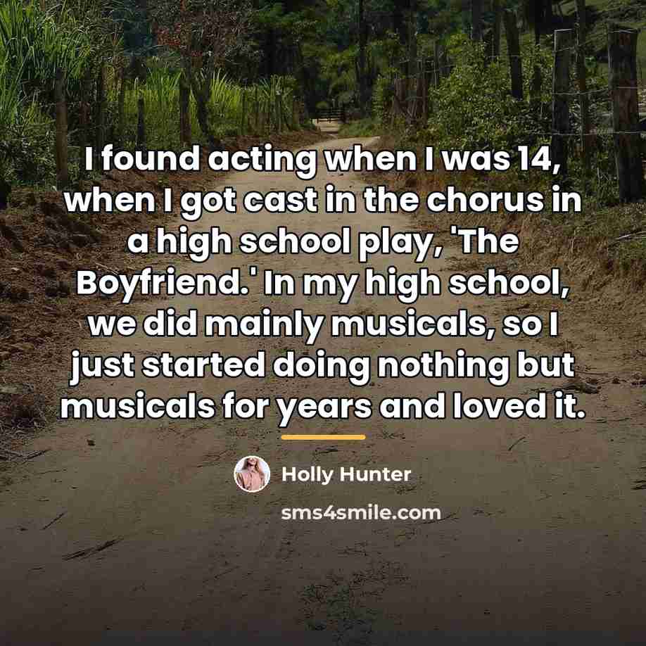 “I found acting when I was 14, when I got…” quote by Holly Hunter