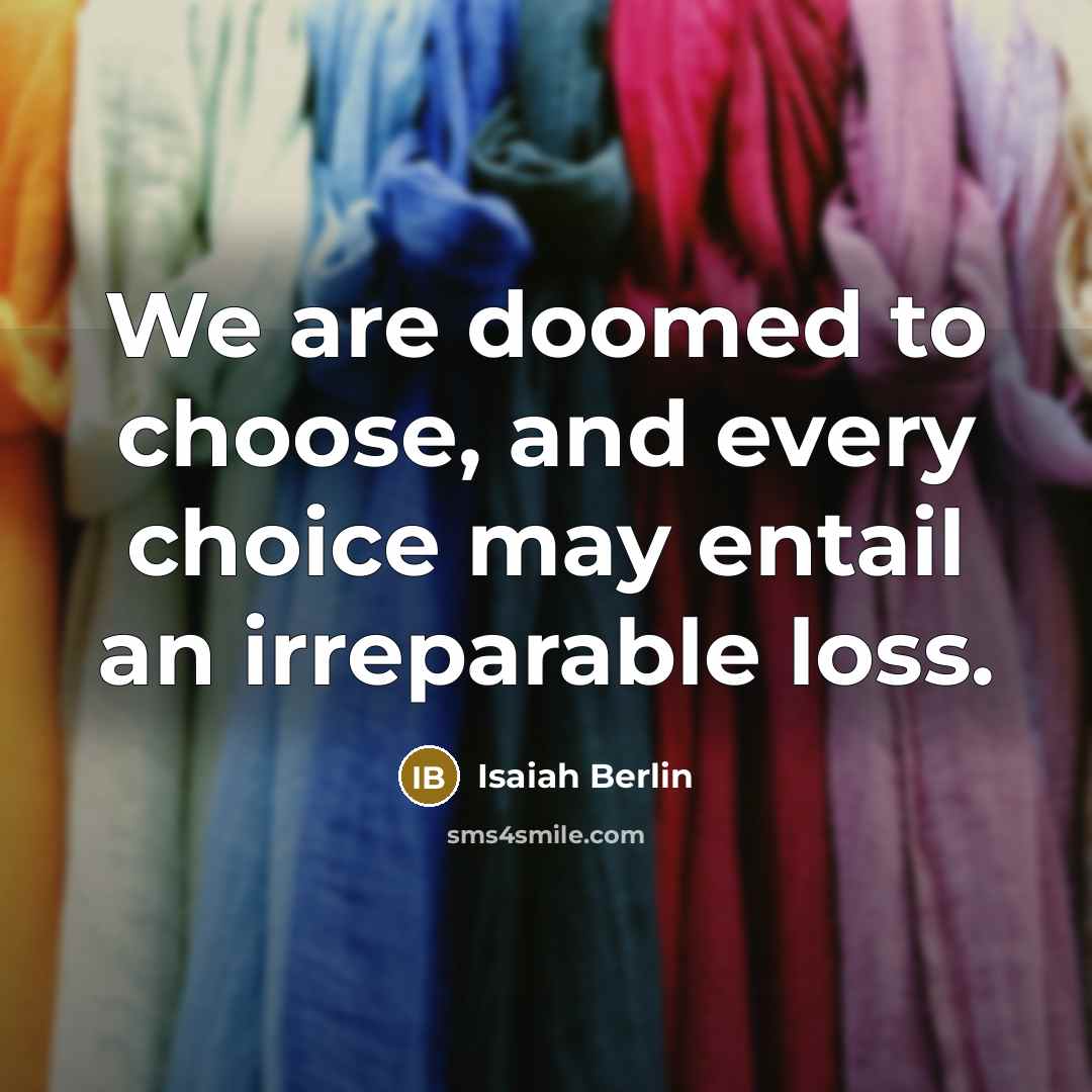 “We are doomed to choose, and every choice may entail…” quote by Isaiah Berlin