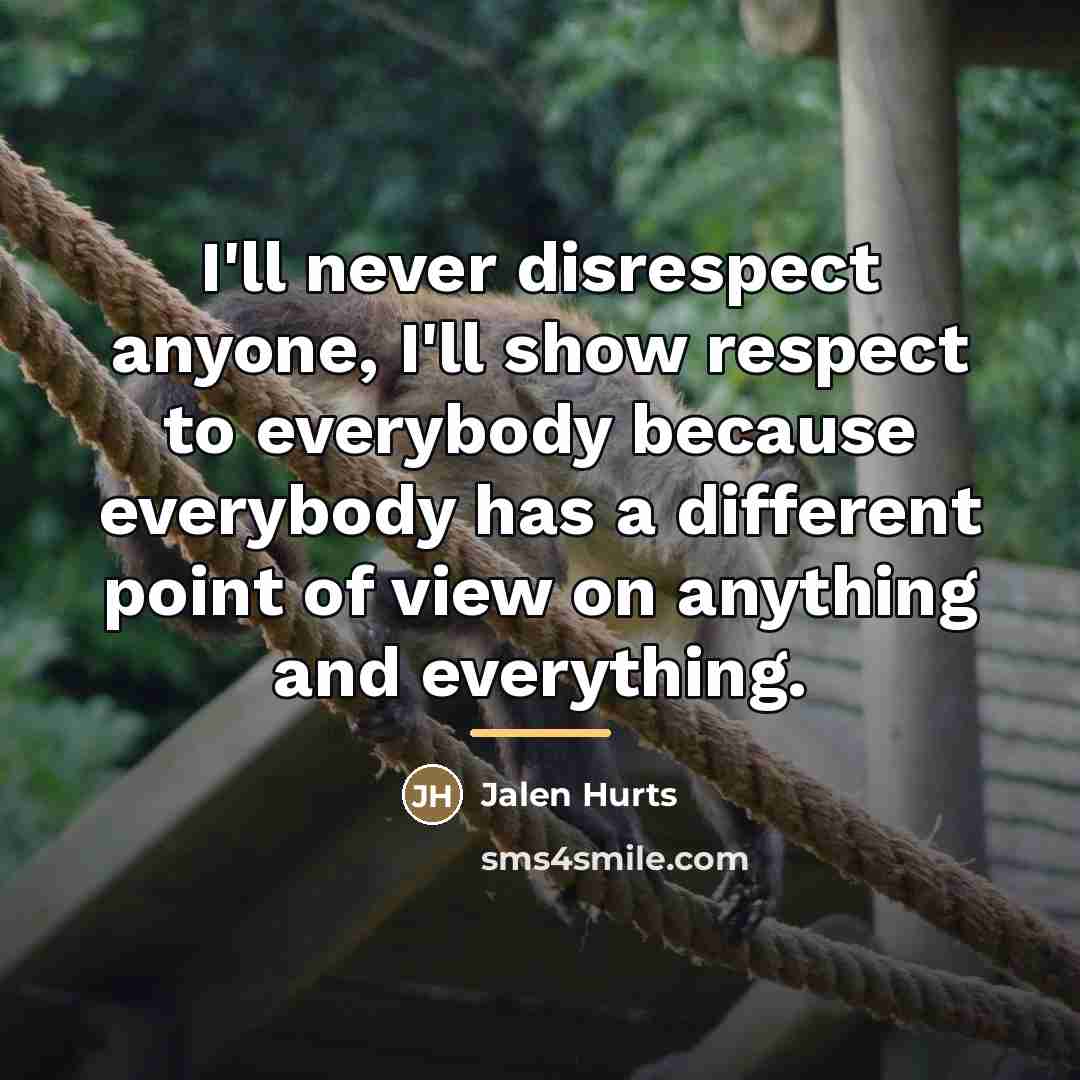 “I'll never disrespect anyone, I'll show respect to everybody because…” quote by Jalen Hurts