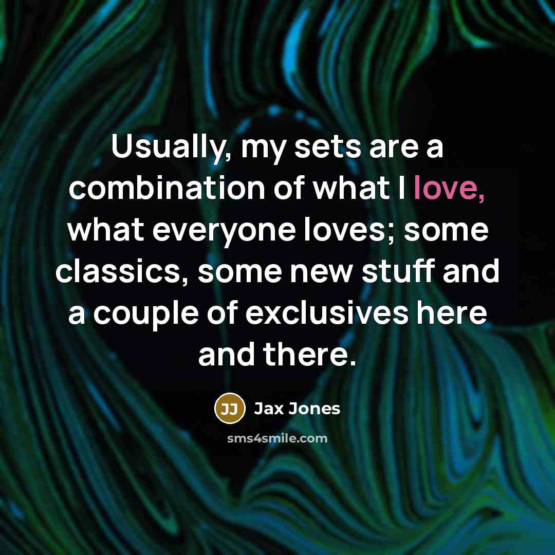 “Usually, my sets are a combination of what I love,…” quote by Jax Jones