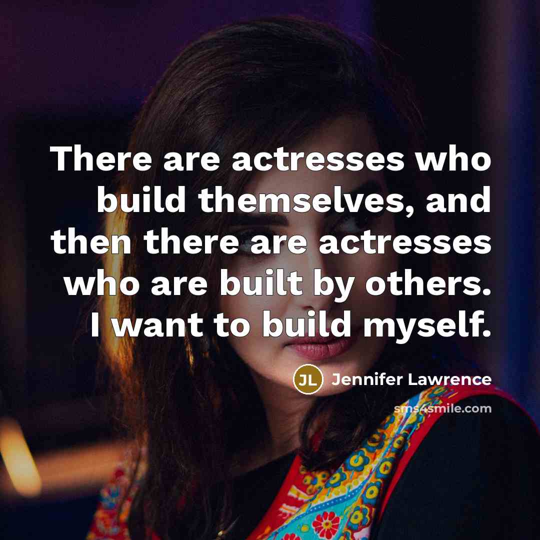 “There are actresses who build themselves, and then there are…” quote by Jennifer Lawrence