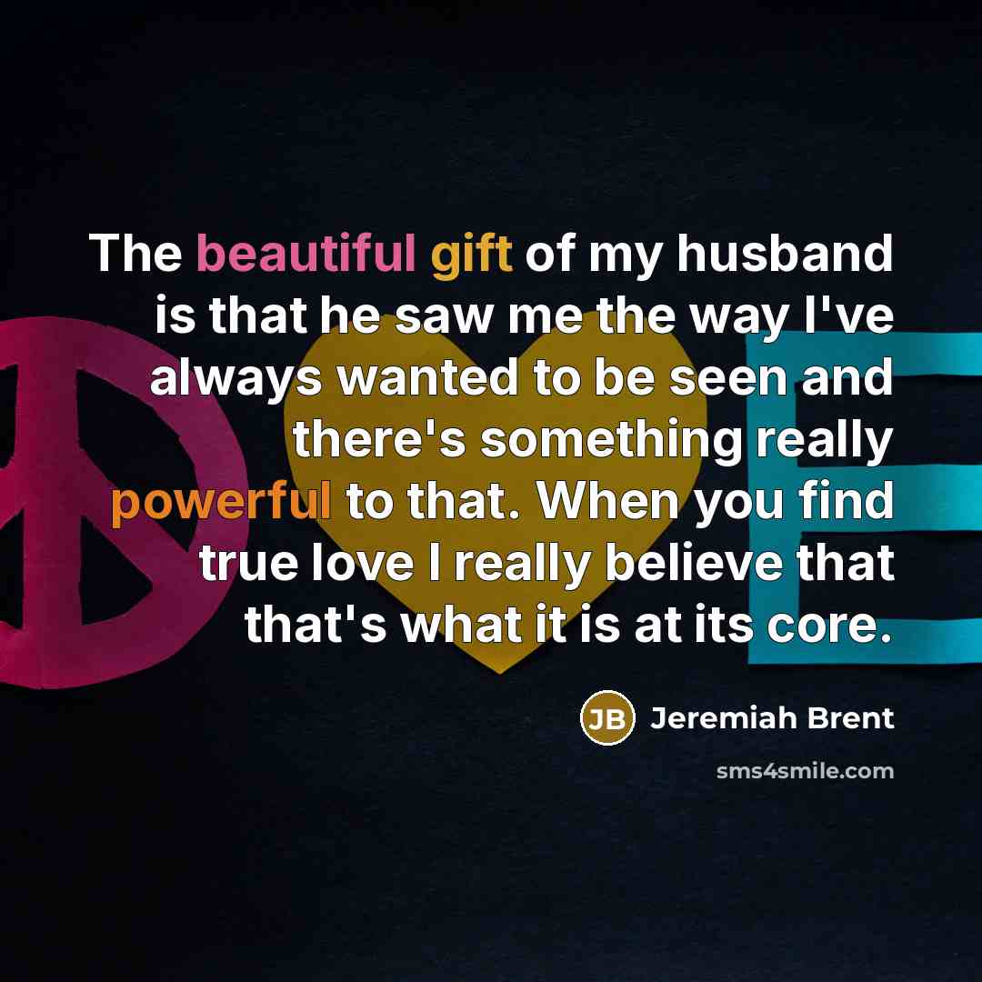 “The beautiful gift of my husband is that he saw…” quote by Jeremiah Brent
