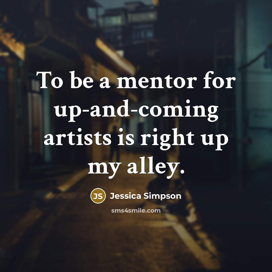 “To be a mentor for up-and-coming artists is right up…” quote by Jessica Simpson
