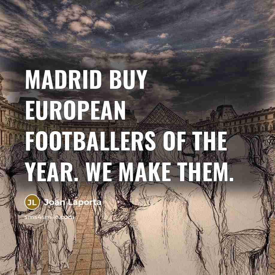 “Madrid buy European footballers of the Year. We make them.…” quote by Joan Laporta