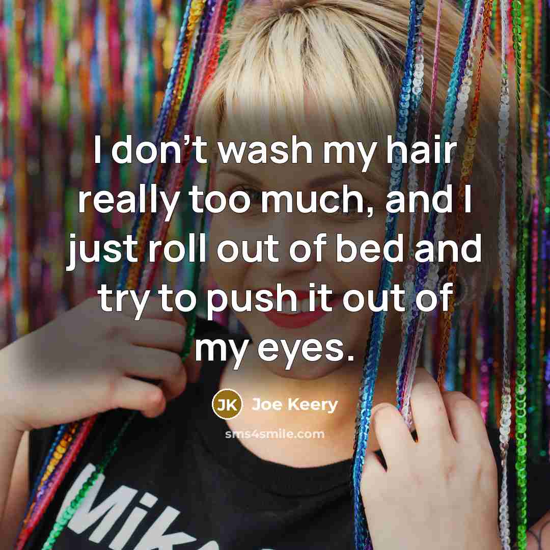 “I don't wash my hair really too much, and I…” quote by Joe Keery