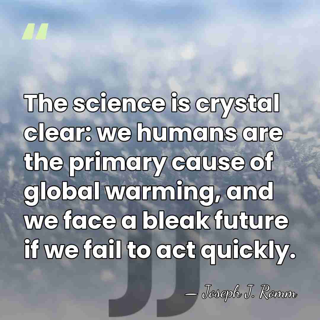 The science is crystal clear: we humans are the primary cause of&hellip; - Joseph J. Romm