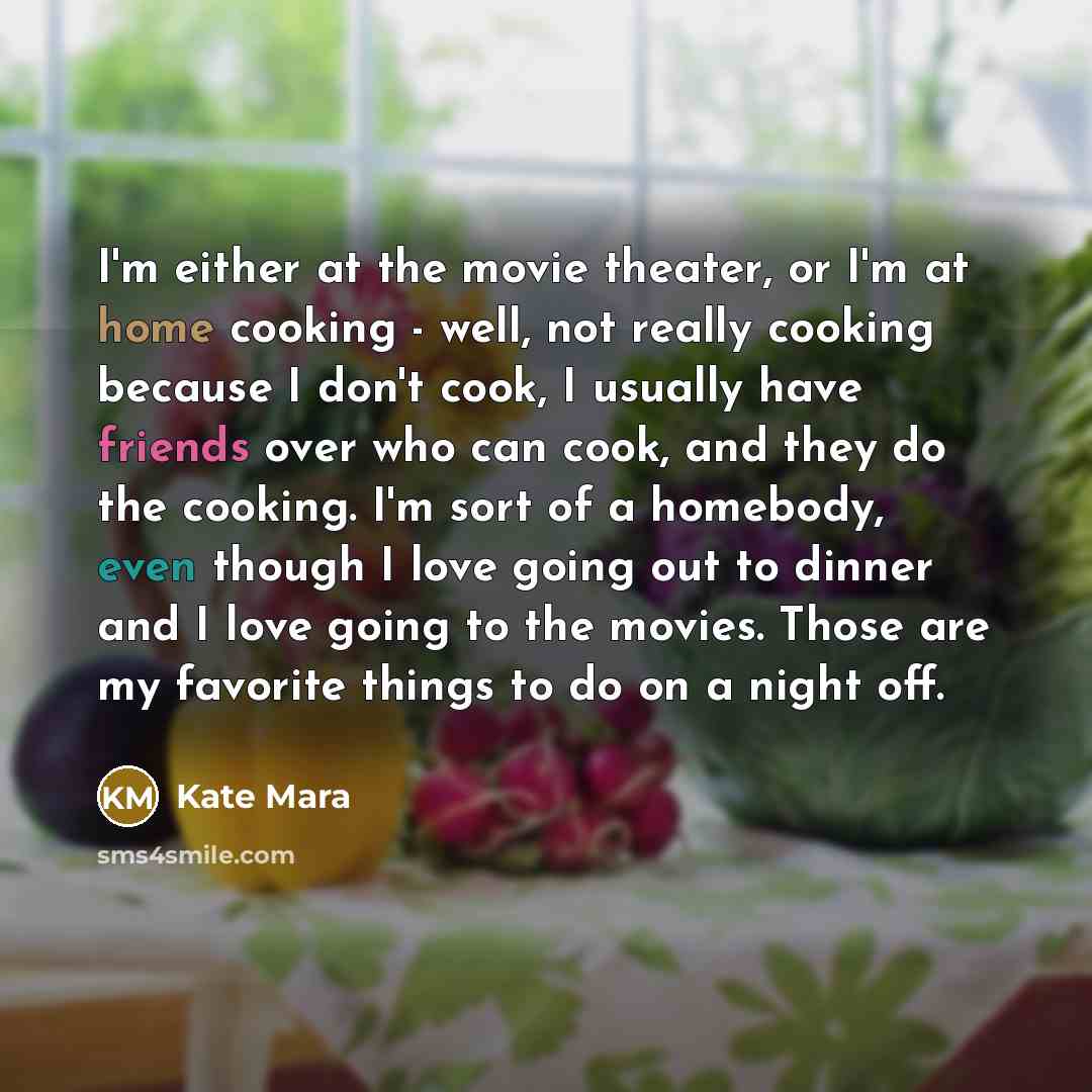 “I'm either at the movie theater, or I'm at home…” quote by Kate Mara