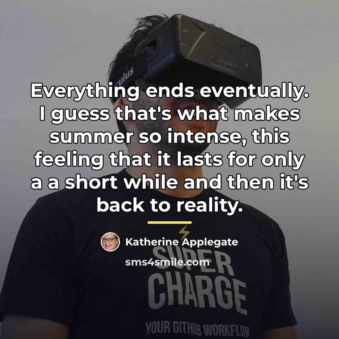 “Everything ends eventually. I guess that's what makes summer so…” quote by Katherine Applegate