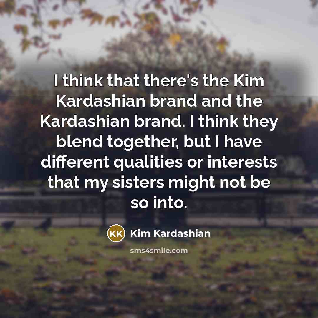 “I think that there's the Kim Kardashian brand and the…” quote by Kim Kardashian