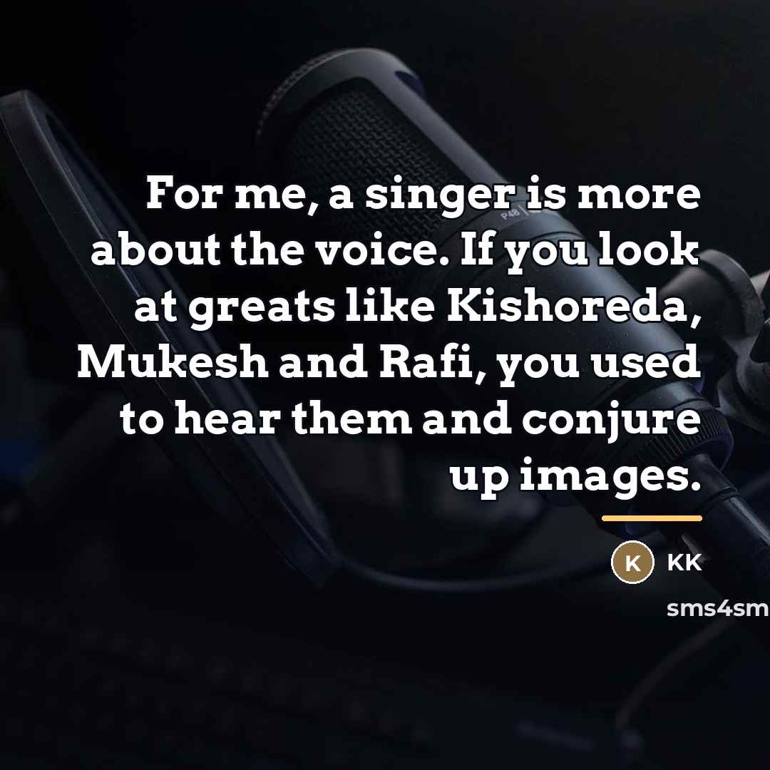 “For me, a singer is more about the voice. If…” quote by KK