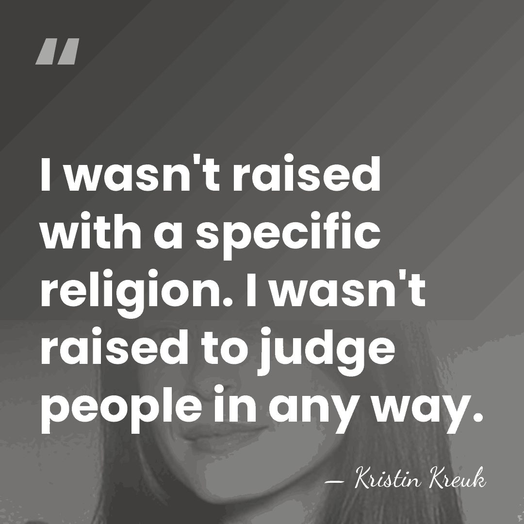 I wasn't raised with a specific religion. I wasn't raised to judge&hellip; - Kristin Kreuk