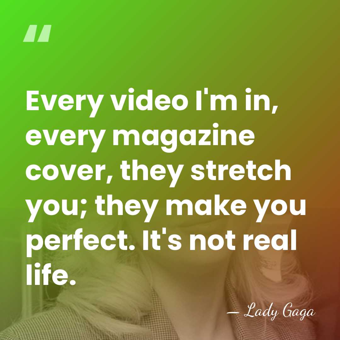 Every video I'm in, every magazine cover, they stretch you; they make&hellip; - Lady Gaga