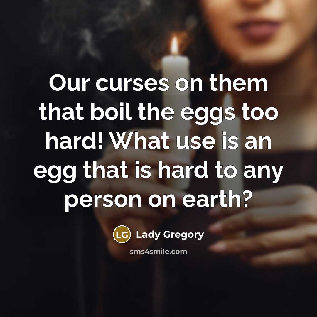 “Our curses on them that boil the eggs too hard!…” quote by Lady Gregory