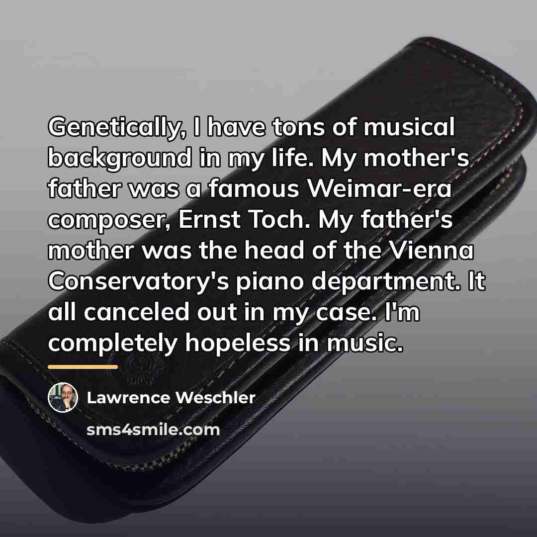 “Genetically, I have tons of musical background in my life.…” quote by Lawrence Weschler