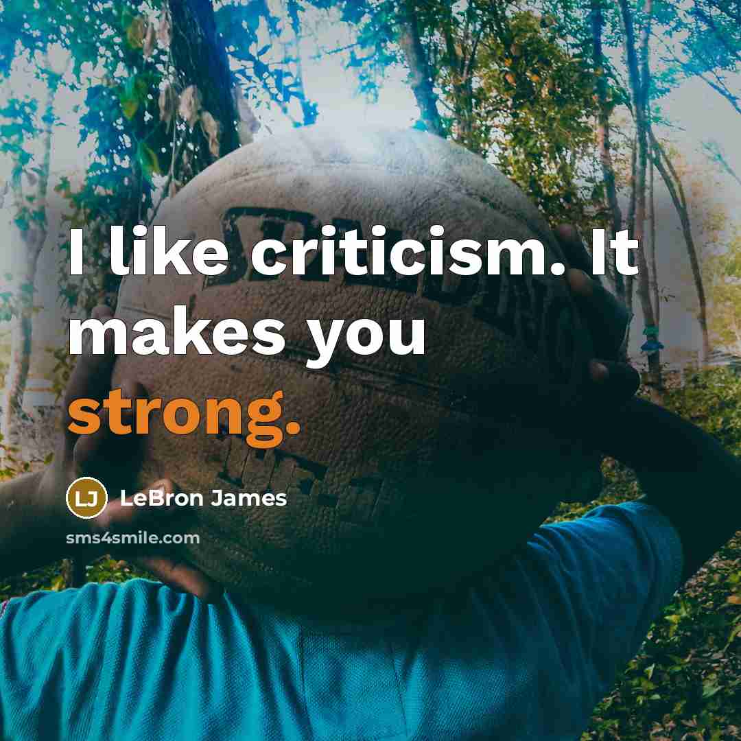 “I like criticism. It makes you strong.…” quote by LeBron James