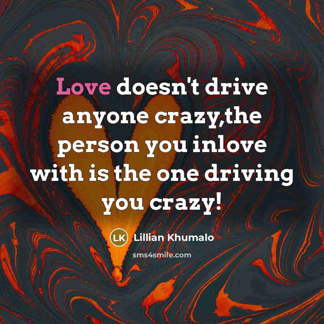 “Love doesn't drive anyone crazy,the person you inlove with is…” quote by Lillian Khumalo
