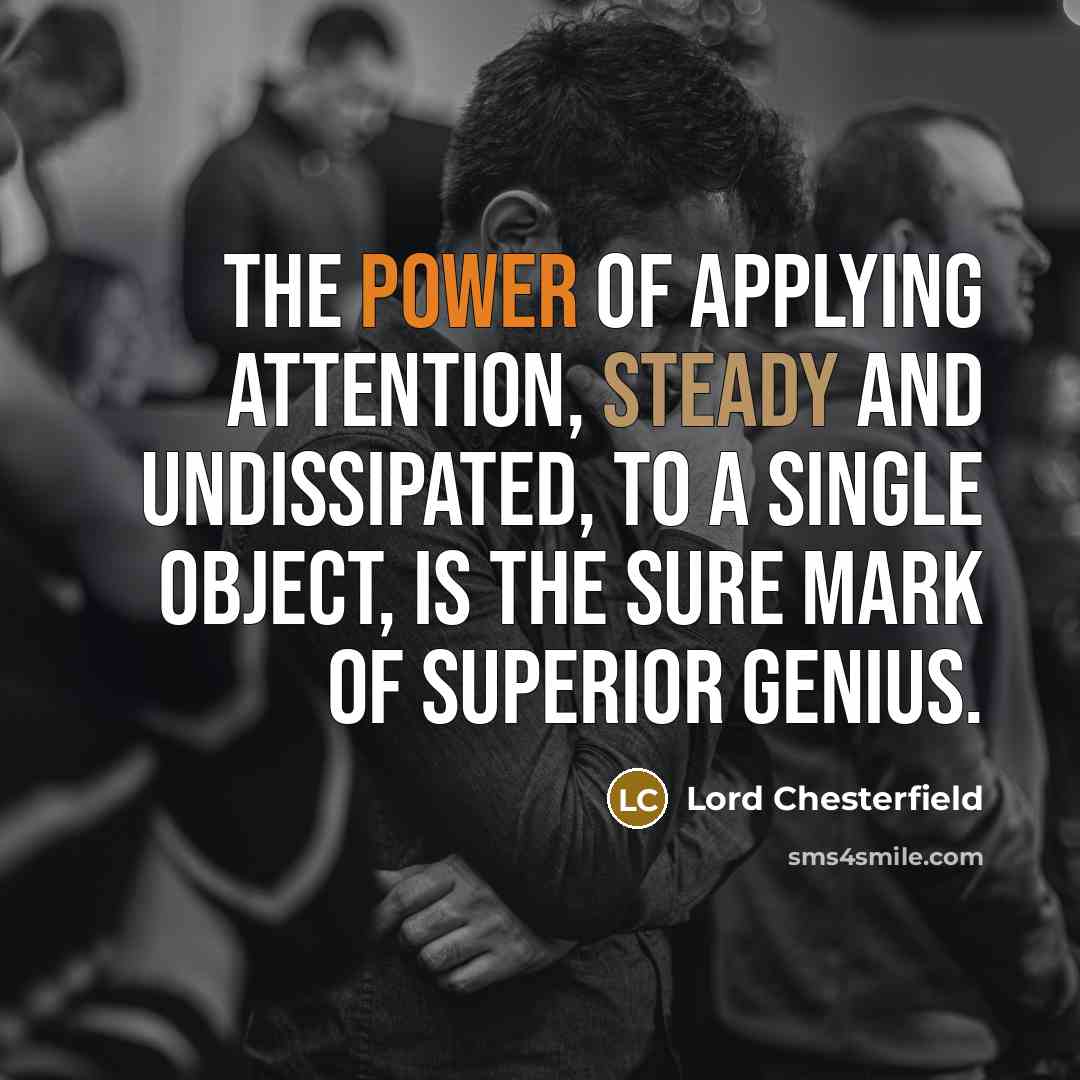 “The power of applying attention, steady and undissipated, to a…” quote by Lord Chesterfield