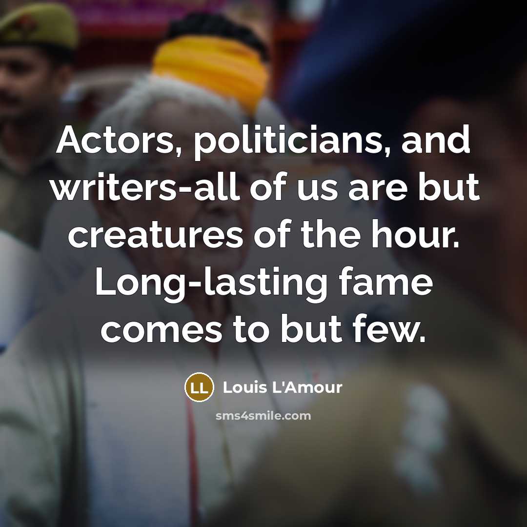 “Actors, politicians, and writers-all of us are but creatures of…” quote by Louis L'Amour