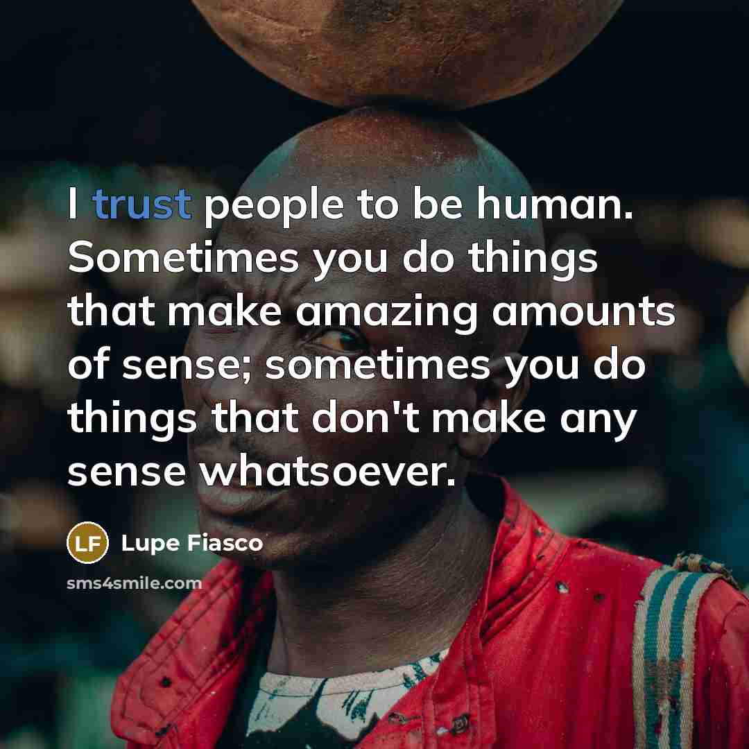 “I trust people to be human. Sometimes you do things…” quote by Lupe Fiasco