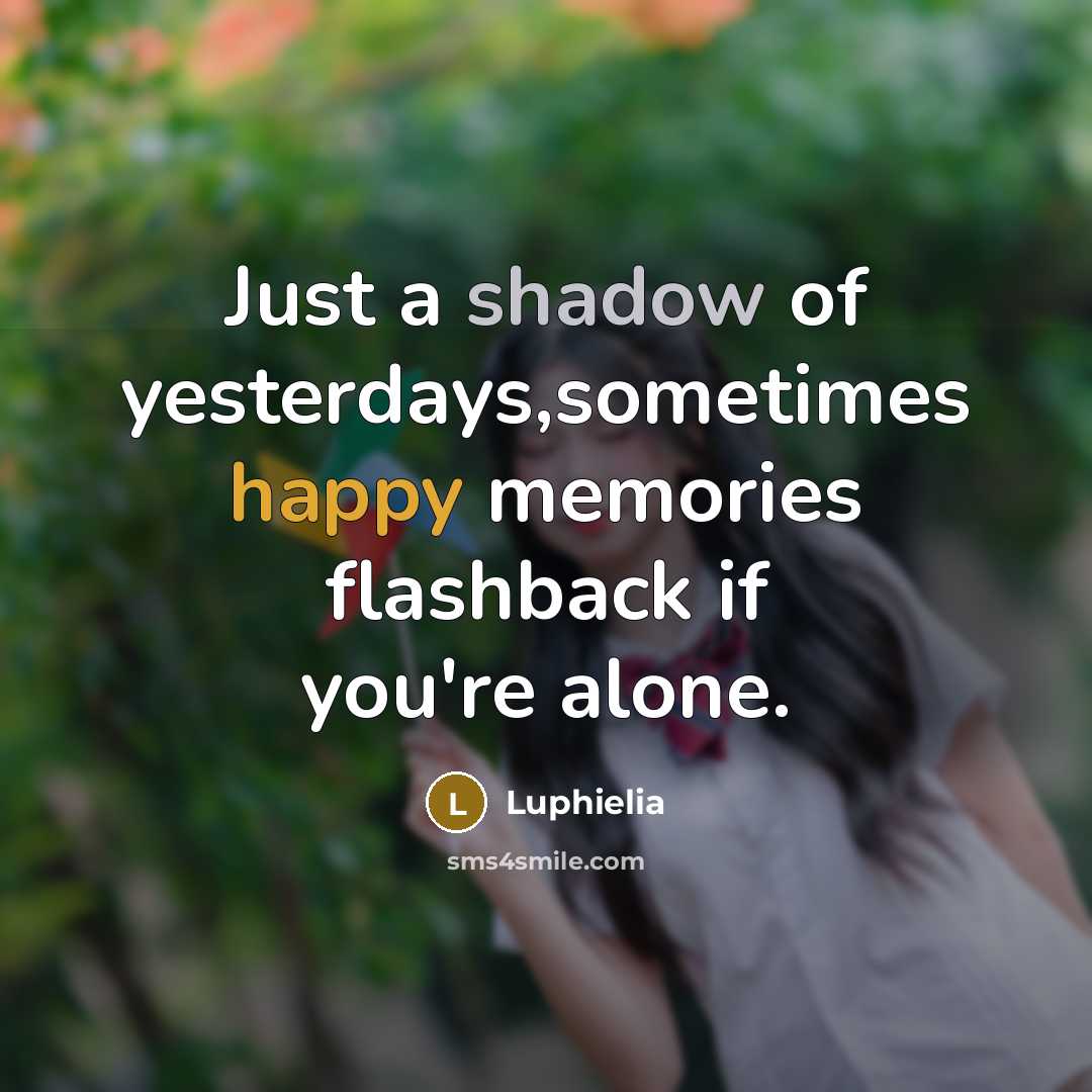 “Just a shadow of yesterdays,sometimes happy memories flashback if you're…” quote by Luphielia