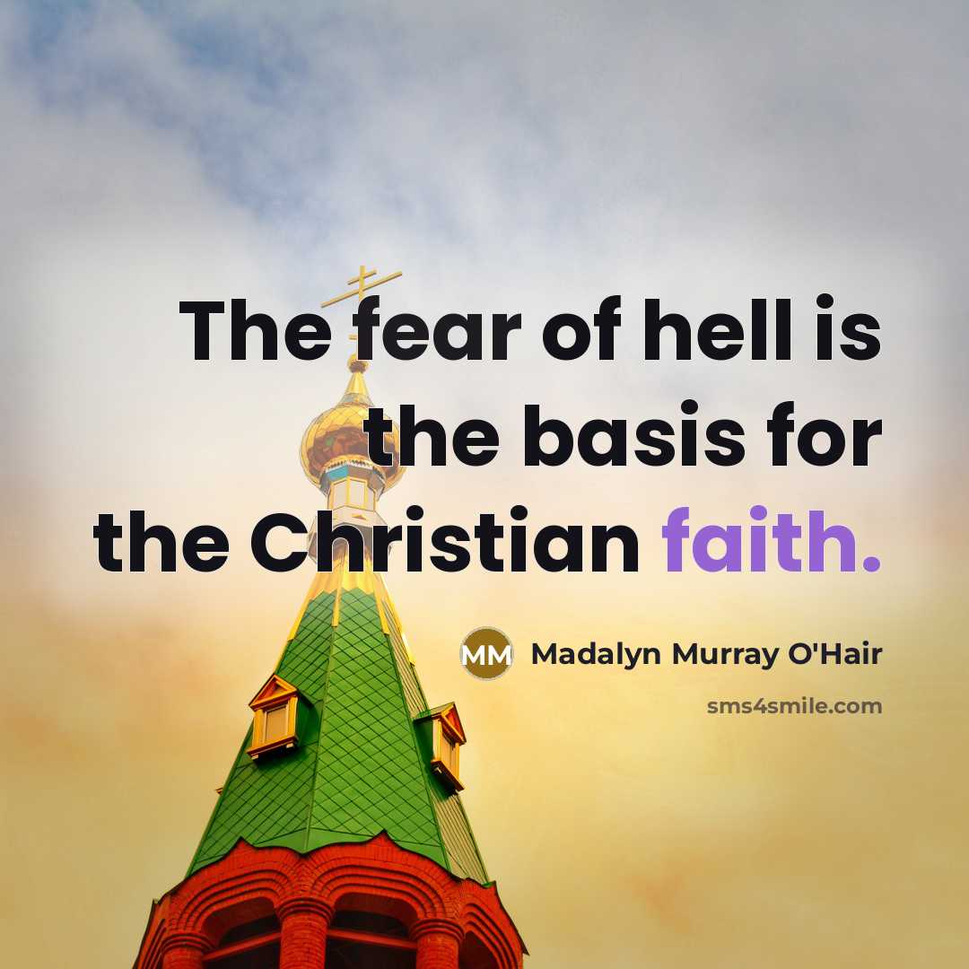 “The fear of hell is the basis for the Christian…” quote by Madalyn Murray O'Hair
