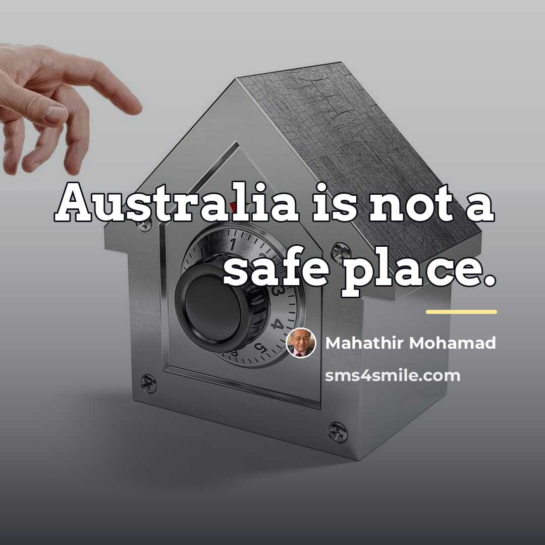 “Australia is not a safe place.…” quote by Mahathir Mohamad