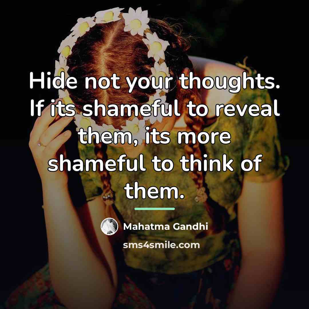 “Hide not your thoughts. If its shameful to reveal them,…” quote by Mahatma Gandhi