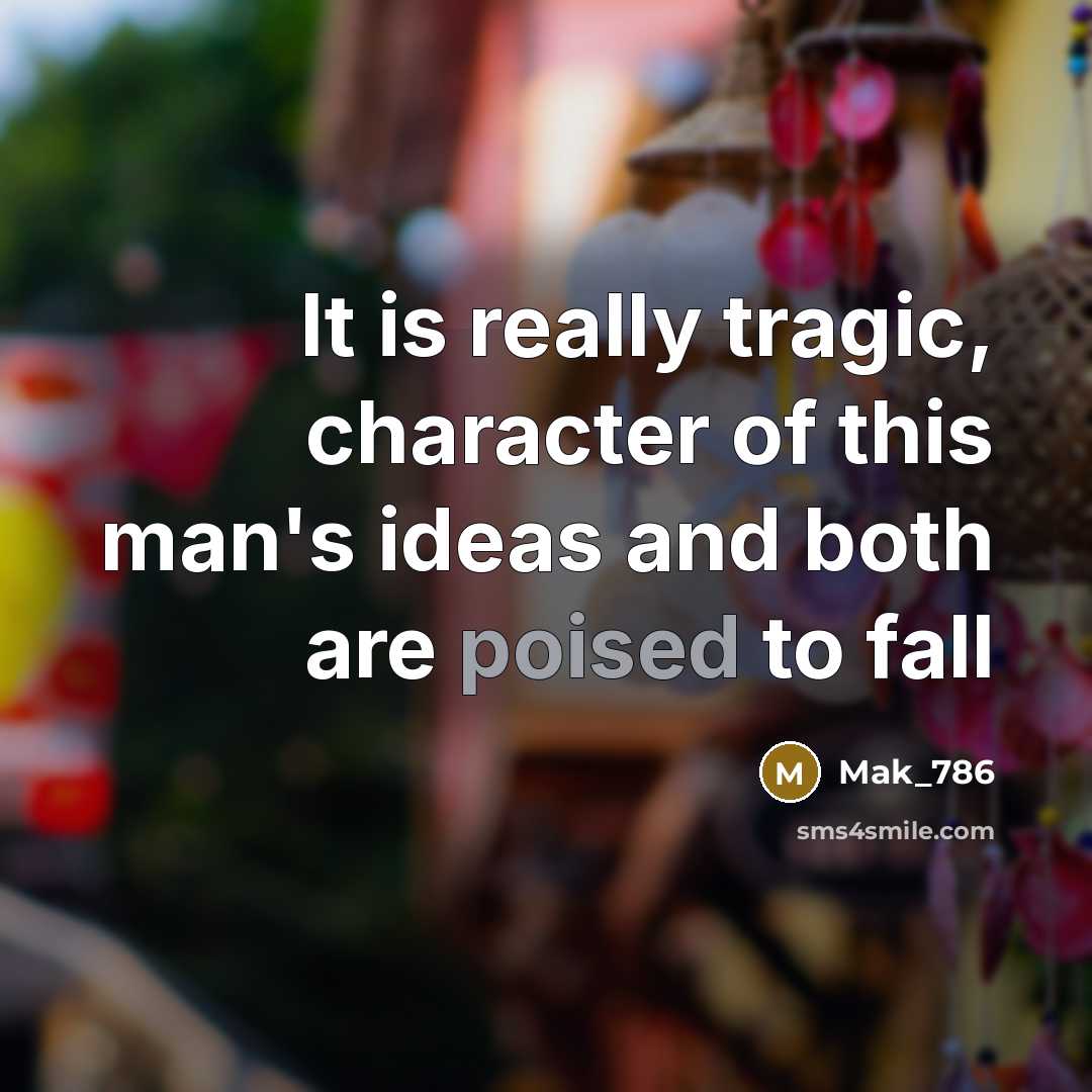 “It is really tragic, character of this man's ideas and…” quote by Mak_786