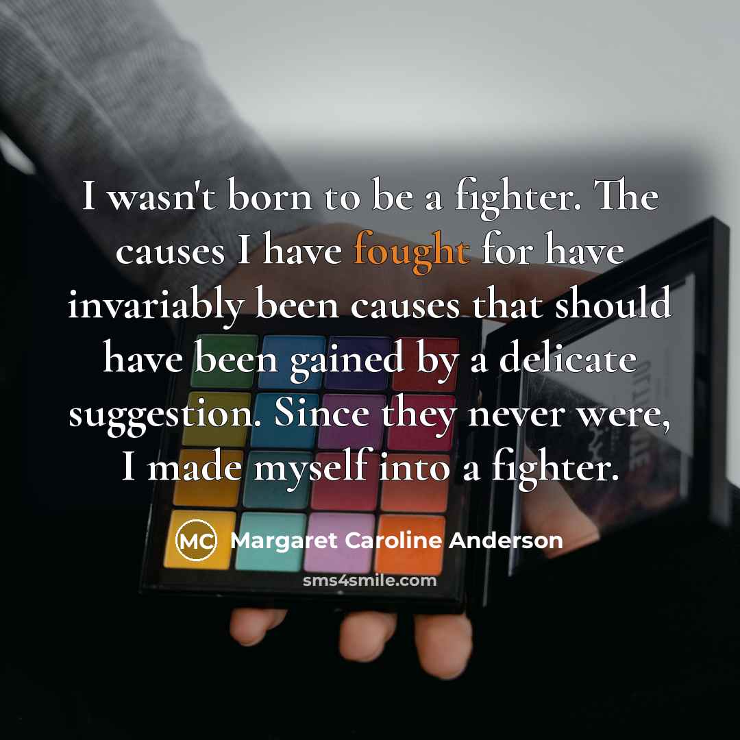 “I wasn't born to be a fighter. The causes I…” quote by Margaret Caroline Anderson