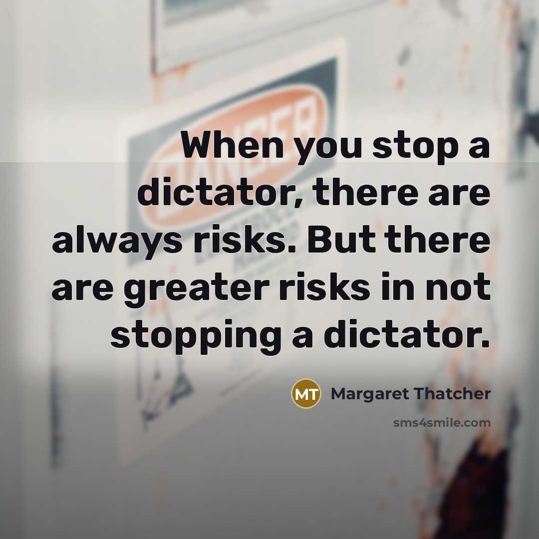 “When you stop a dictator, there are always risks. But…” quote by Margaret Thatcher