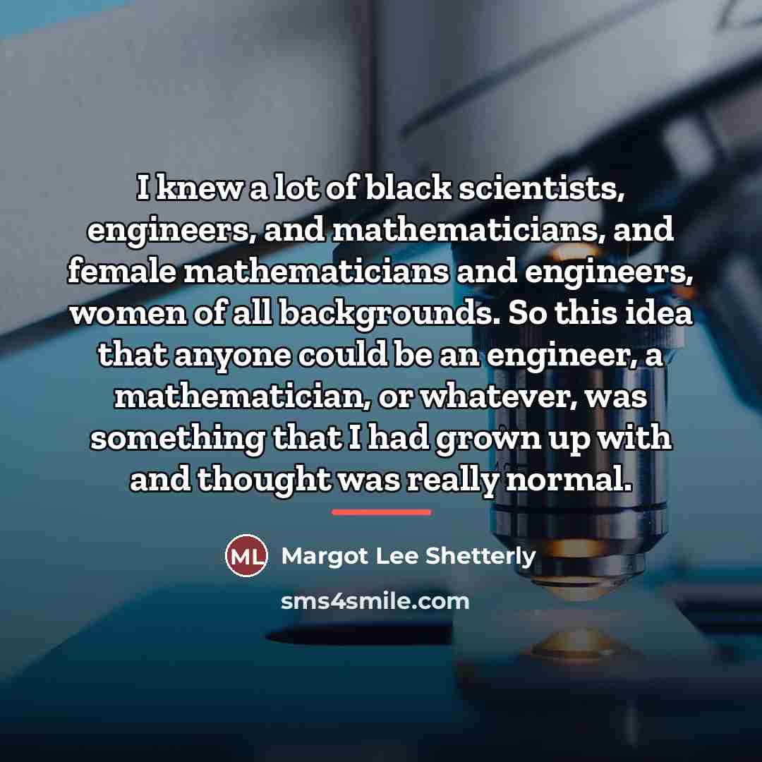“I knew a lot of black scientists, engineers, and mathematicians,…” quote by Margot Lee Shetterly