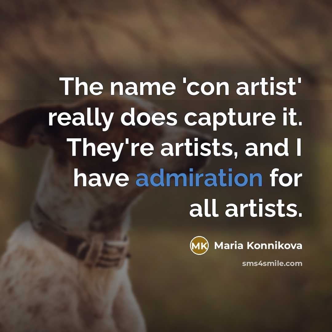 “The name 'con artist' really does capture it. They're artists,…” quote by Maria Konnikova