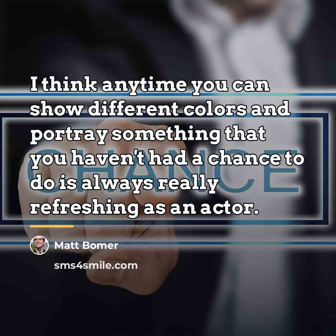 “I think anytime you can show different colors and portray…” quote by Matt Bomer