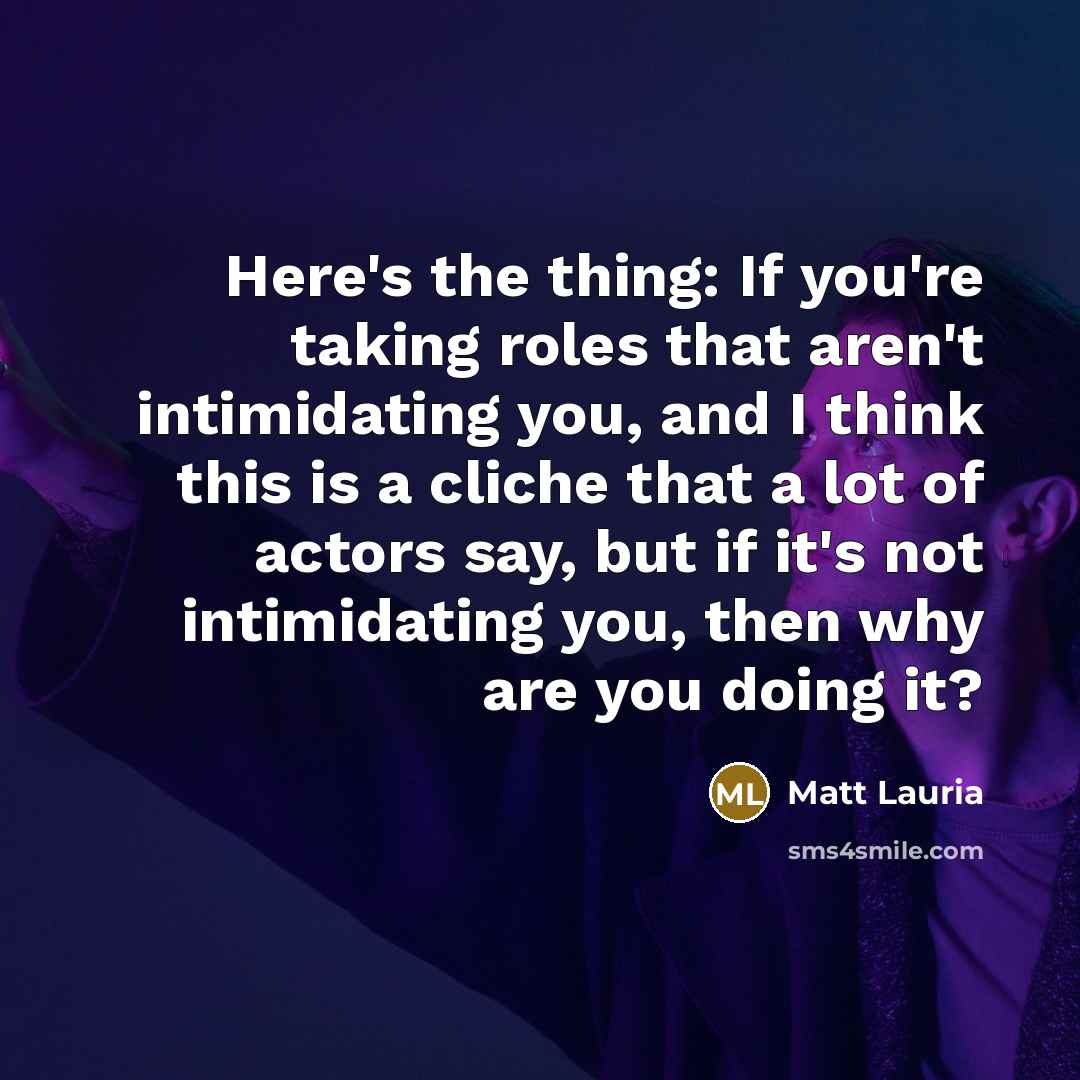 “Here's the thing: If you're taking roles that aren't intimidating…” quote by Matt Lauria