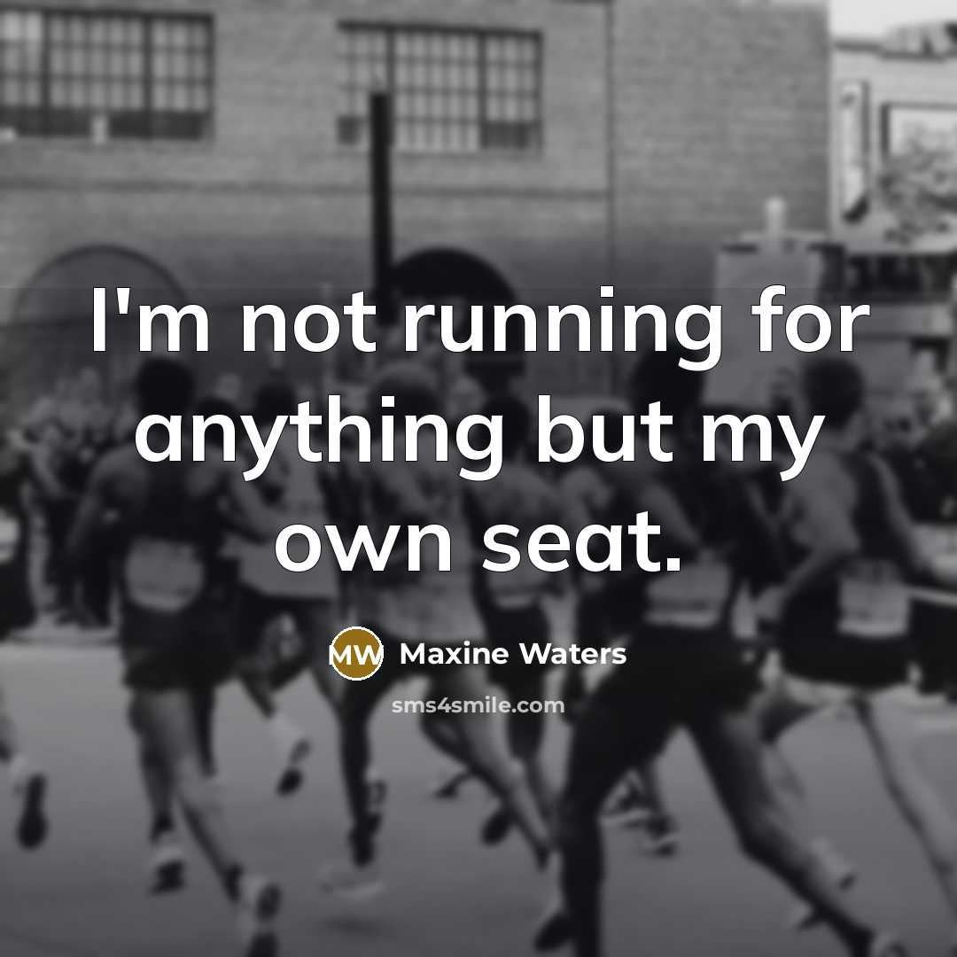 “I'm not running for anything but my own seat.…” quote by Maxine Waters