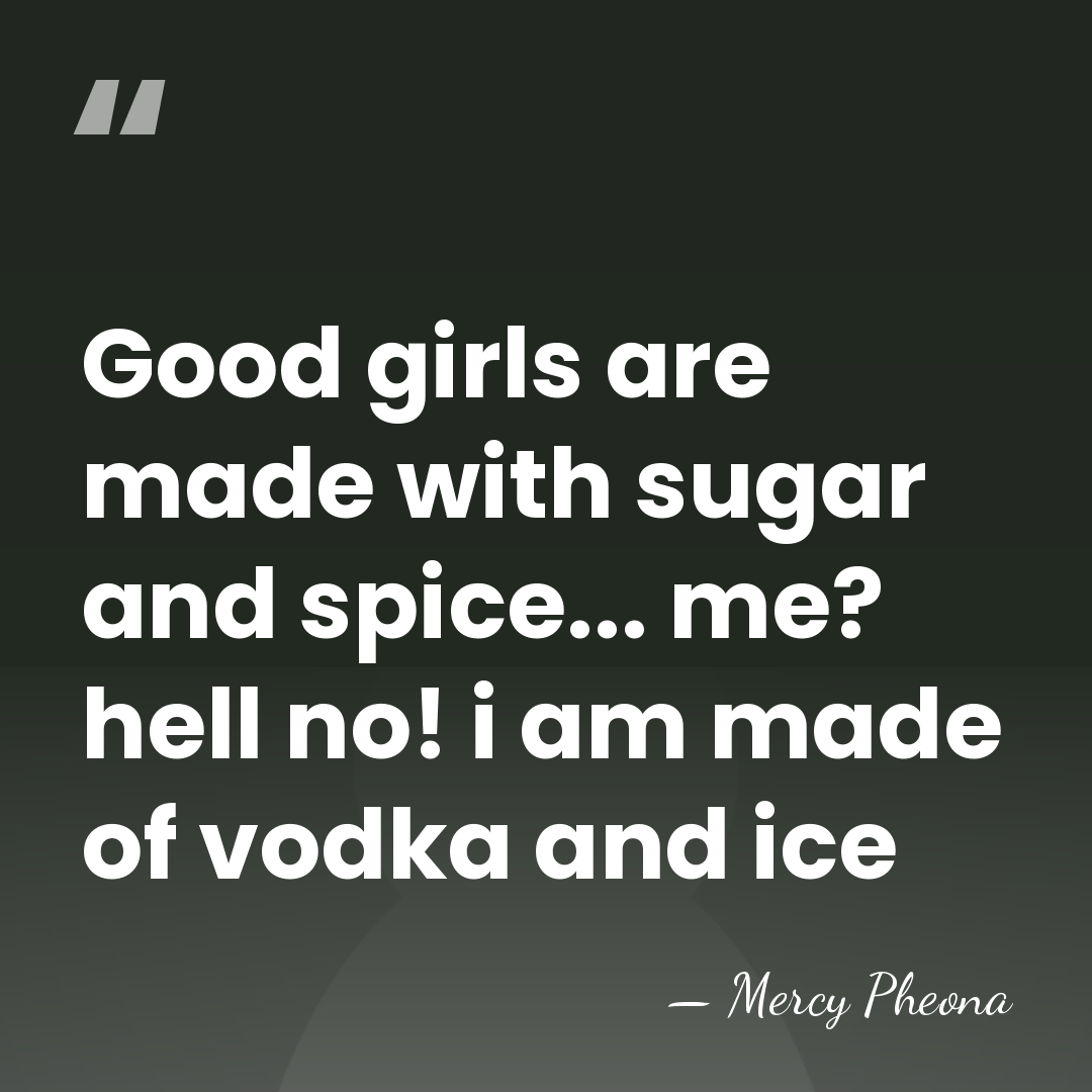 Good girls are made with sugar and spice... me? hell no! i&hellip; - Mercy Pheona