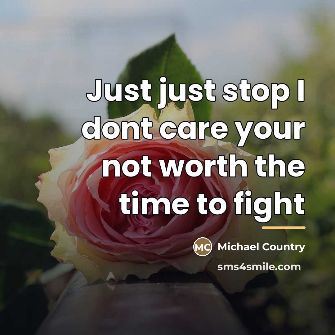 “Just just stop I dont care your not worth the…” quote by Michael Country