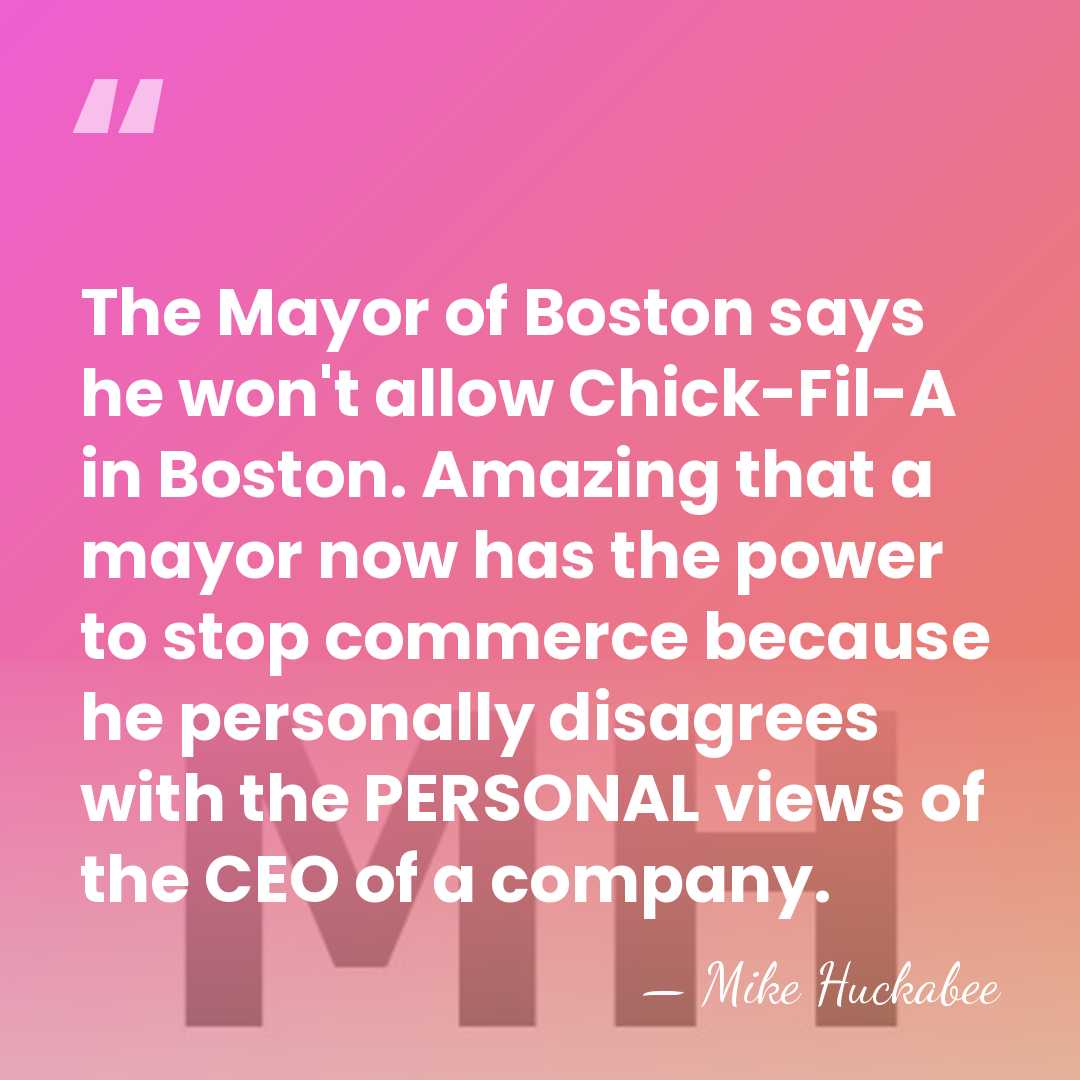The Mayor of Boston says he won't allow Chick-Fil-A in Boston. Amazing&hellip; - Mike Huckabee