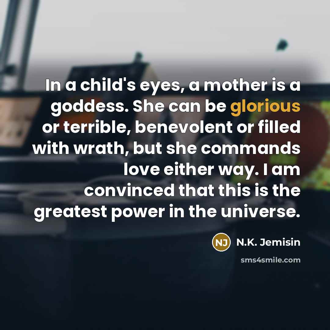 “In a child's eyes, a mother is a goddess. She…” quote by N.K. Jemisin