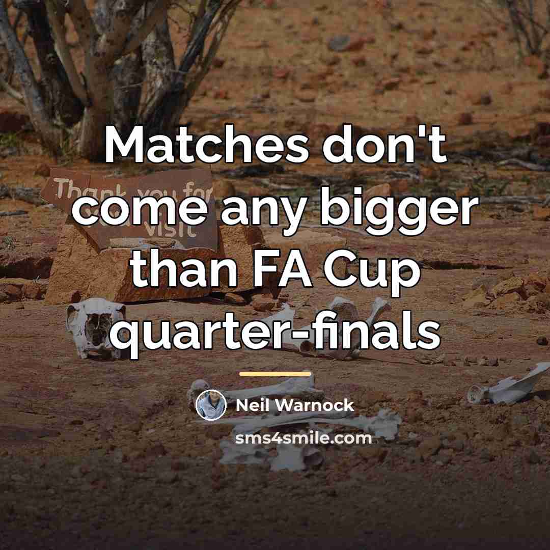 “Matches don't come any bigger than FA Cup quarter-finals…” quote by Neil Warnock