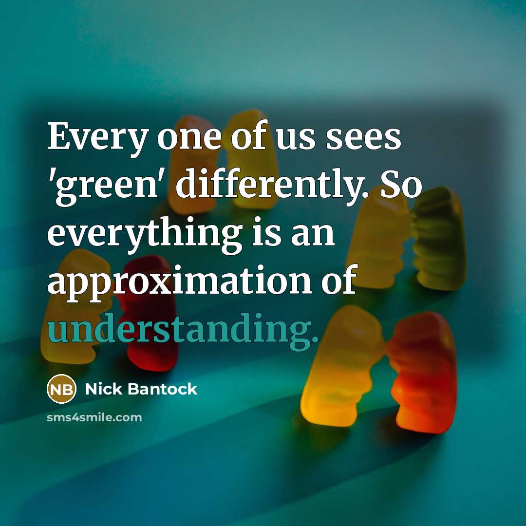 “Every one of us sees 'green' differently. So everything is…” quote by Nick Bantock