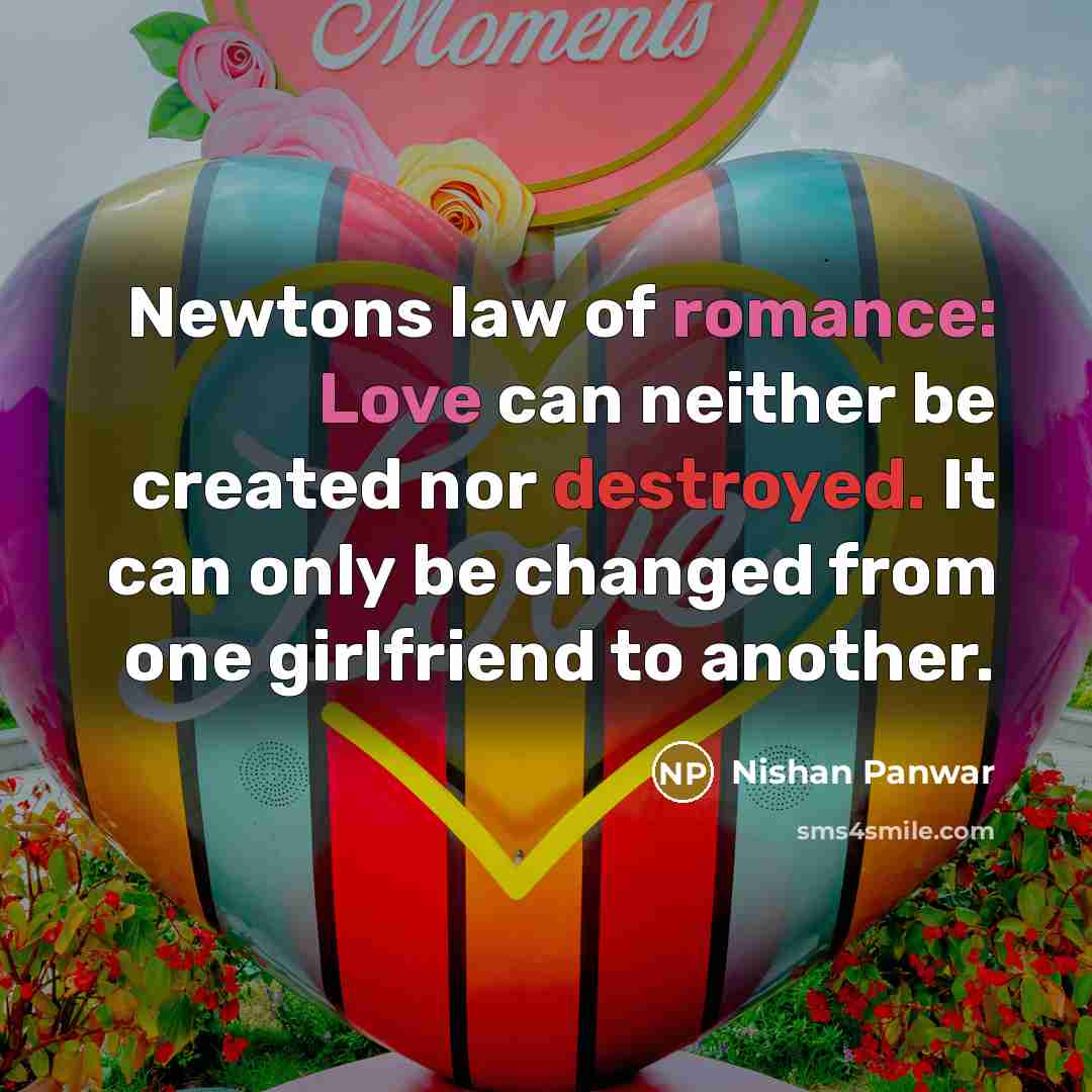 “Newtons law of romance: Love can neither be created nor…” quote by Nishan Panwar