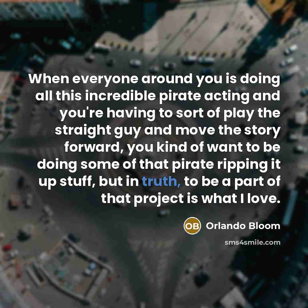 “When everyone around you is doing all this incredible pirate…” quote by Orlando Bloom