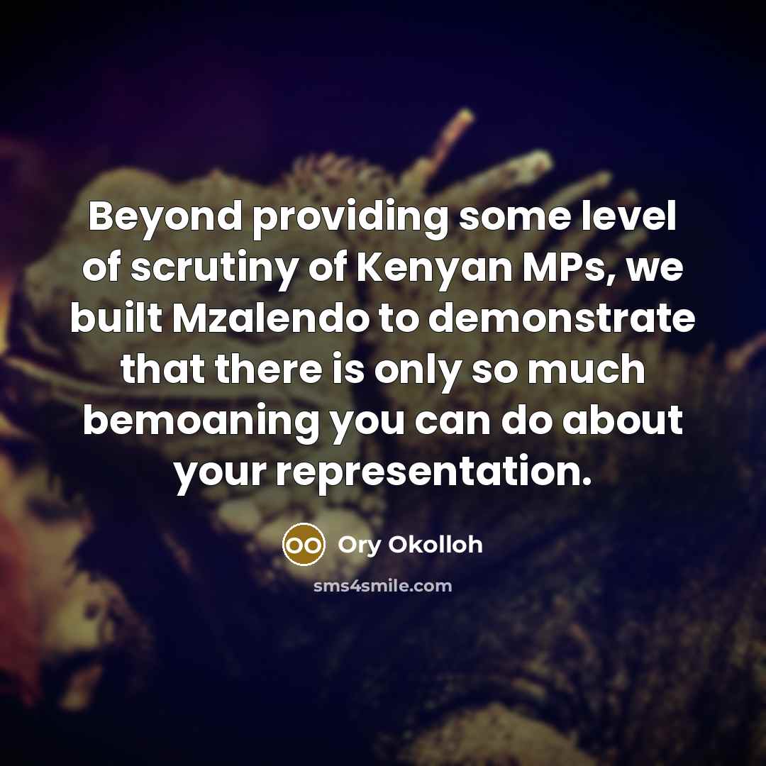 “Beyond providing some level of scrutiny of Kenyan MPs, we…” quote by Ory Okolloh