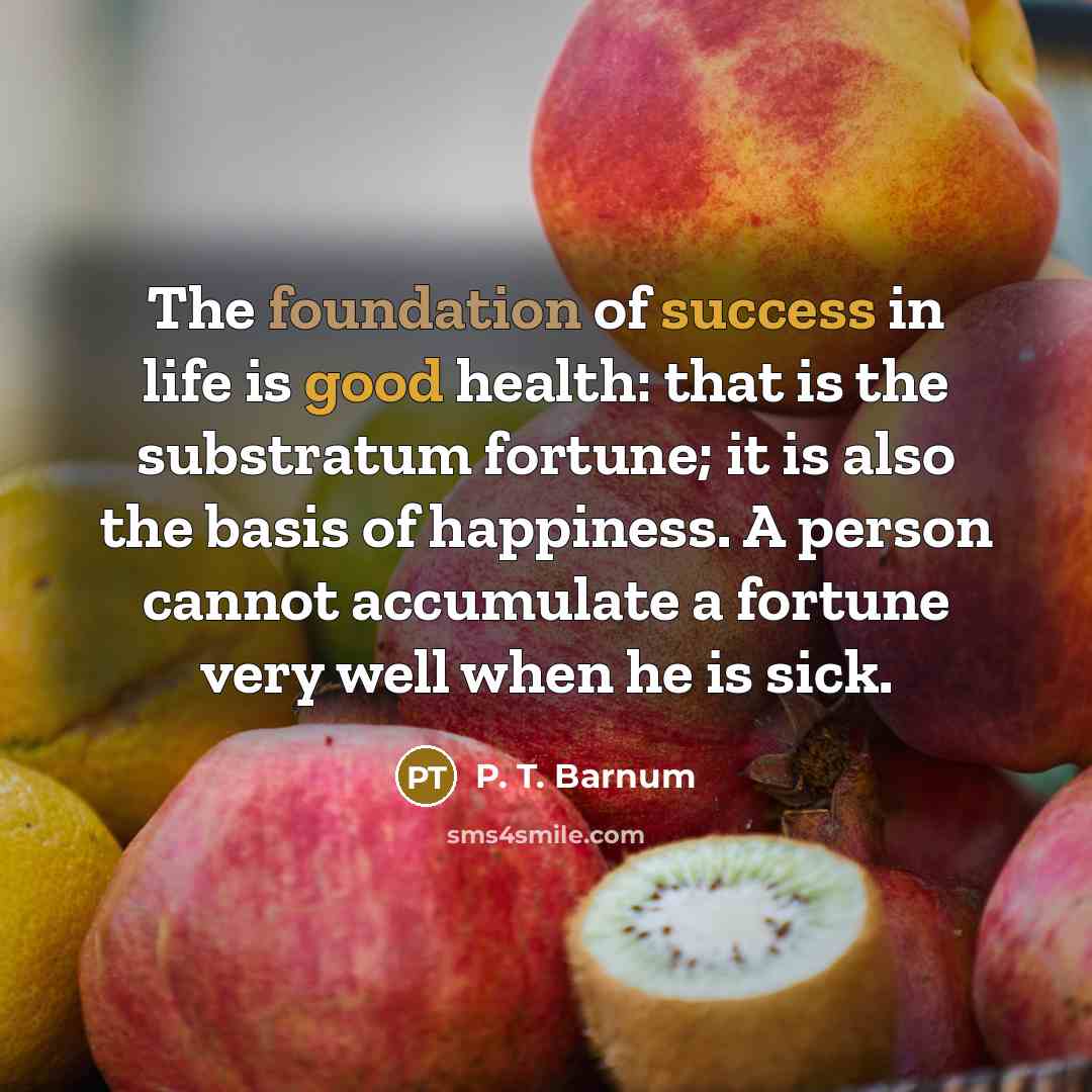 “The foundation of success in life is good health: that…” quote by P. T. Barnum