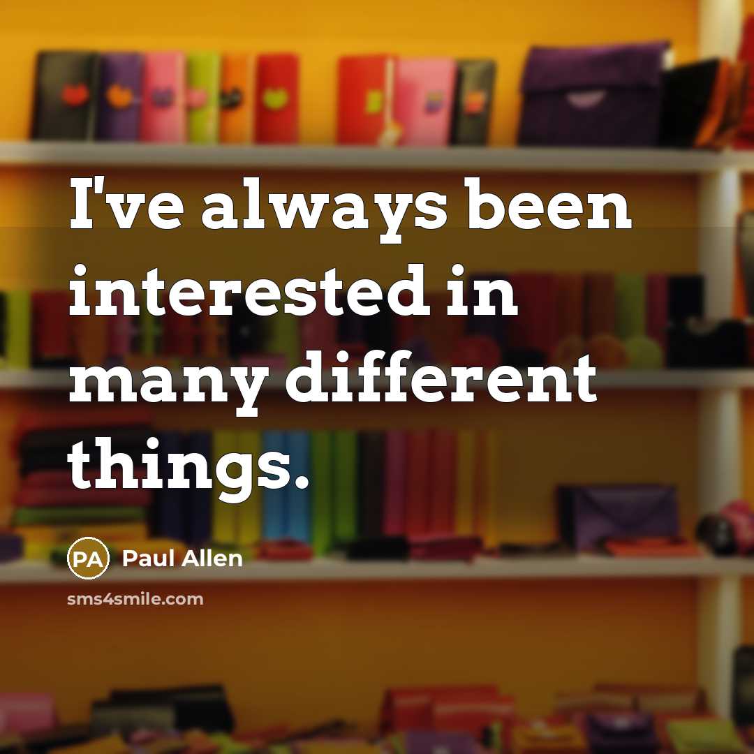 “I've always been interested in many different things.…” quote by Paul Allen