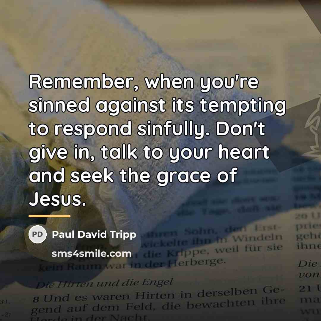 “Remember, when you're sinned against its tempting to respond sinfully.…” quote by Paul David Tripp